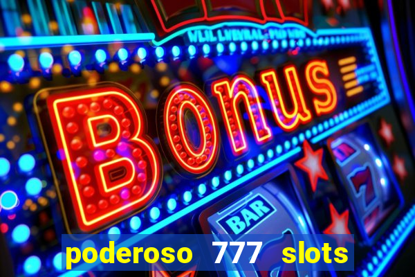 poderoso 777 slots paga mesmo